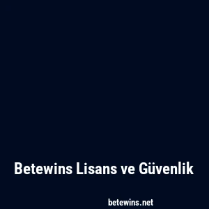 Betewins Lisans ve Güvenlik